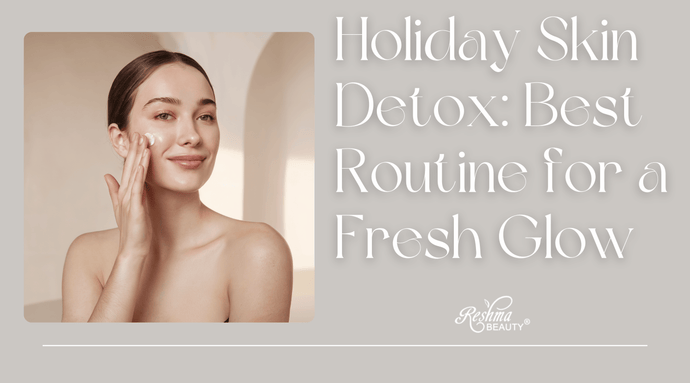 Holiday Skin Detox: Best Routine for a Fresh Glow