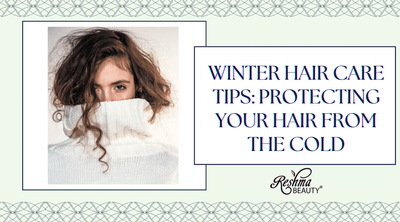 Winter Hair Care Tips: Protecting Your Hair from the Cold